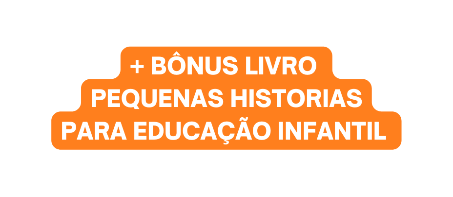 BÔNUS LIVRO PEQUENAS HISTORIAS PARA EDUCAÇÃO INFANTIL